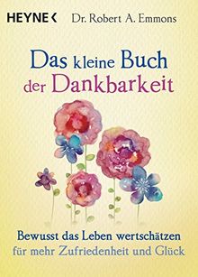 Das kleine Buch der Dankbarkeit: Bewusst das Leben wertschätzen für mehr Zufriedenheit und Glück