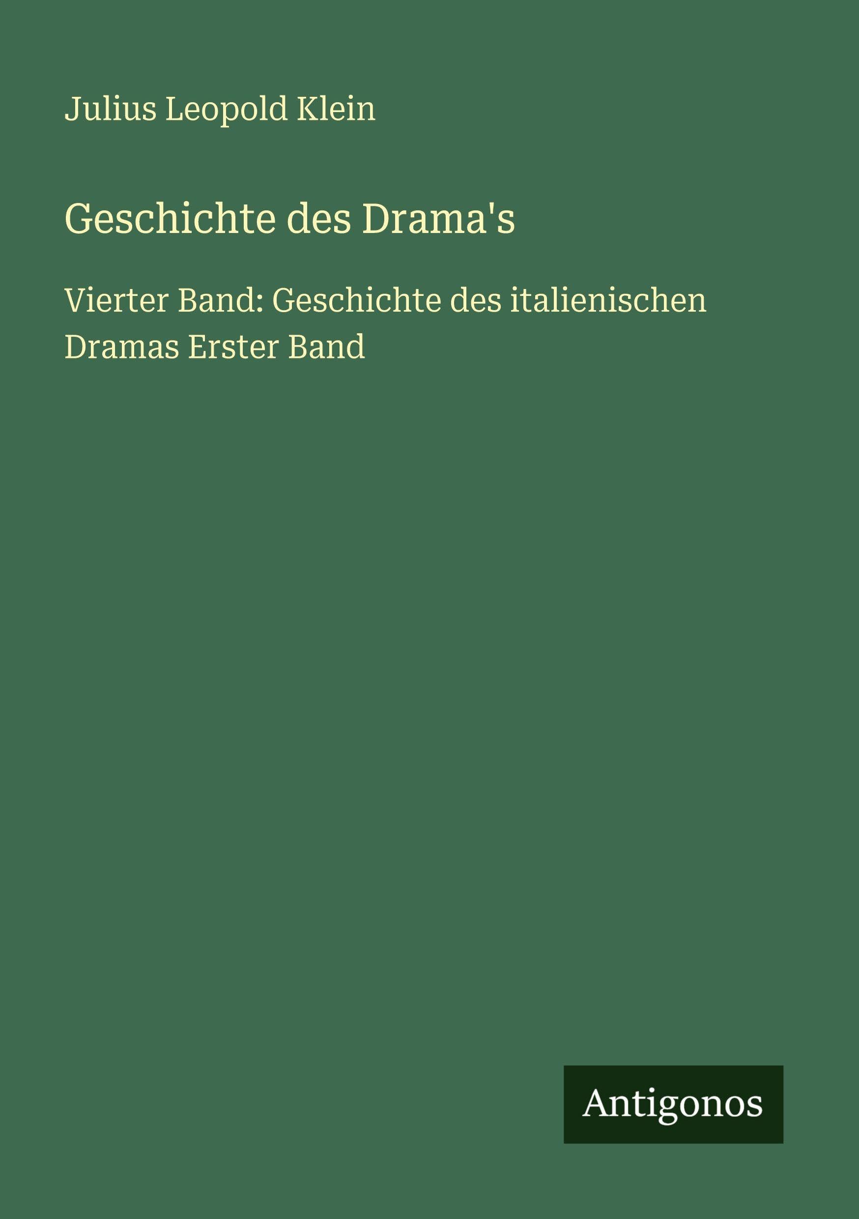 Geschichte des Drama's: Vierter Band: Geschichte des italienischen Dramas Erster Band