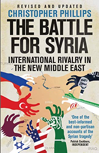 Christopher Phillips The Battle For Syria, International Rivalry In The New Middle East