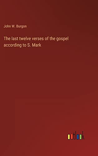 The last twelve verses of the gospel according to S. Mark