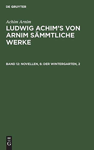 Novellen, 6: Der Wintergarten, 2 (Achim Arnim: Ludwig Achim's von Arnim sämmtliche Werke)