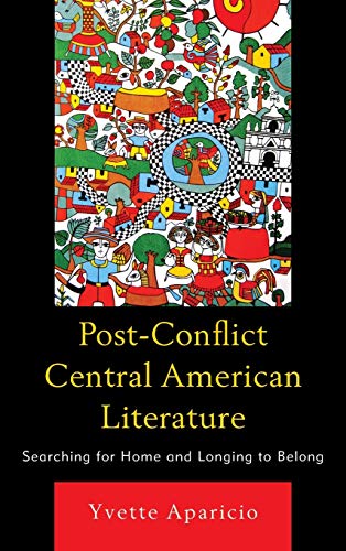 Post-Conflict Central American Literature: Searching for Home and Longing to Belong