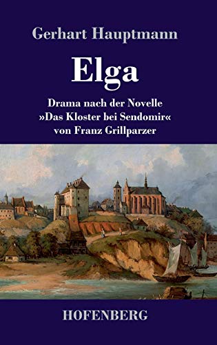 Elga: Drama nach der Novelle »Das Kloster bei Sendomir« von Franz Grillparzer