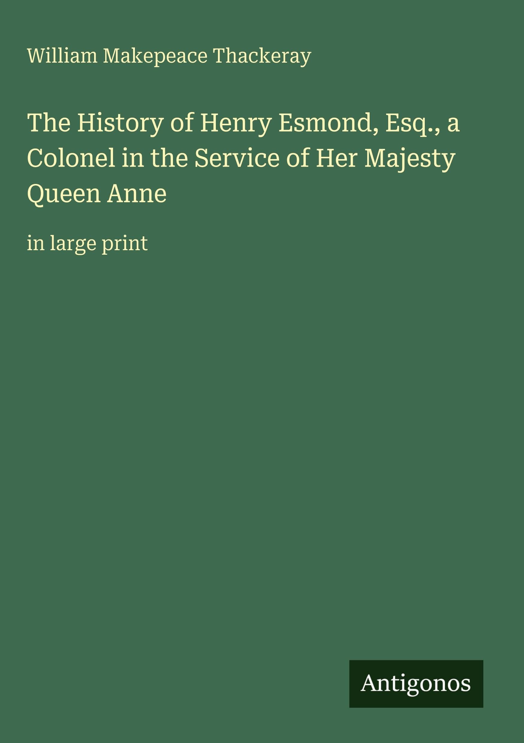 The History of Henry Esmond, Esq., a Colonel in the Service of Her Majesty Queen Anne: in large print