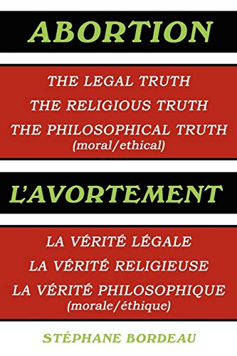Abortion: The Legal Truth, The Religious Truth, The Philosophical Truth (moral/ethical)