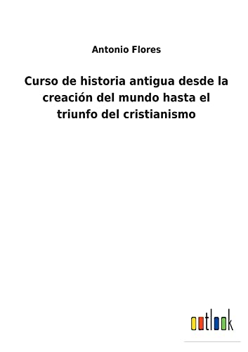 Curso de historia antigua desde la creación del mundo hasta el triunfo del cristianismo