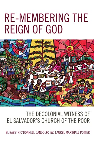 Re-membering the Reign of God: The Decolonial Witness of El Salvador's Church of the Poor (Postcolonial and Decolonial Studies in Religion and Theology)