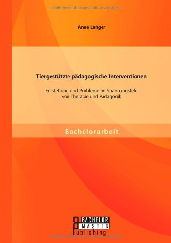 Tiergestützte pädagogische Interventionen: Entstehung und Probleme im Spannungsfeld von Therapie und Pädagogik