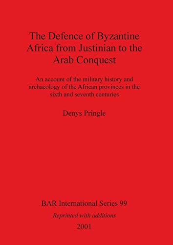 The Defence of Byzantine Africa from Justinian to the Arab Conquest: An account of the military history and archaeology of the African provinces in ... (British Archaeological Reports, Band 99)