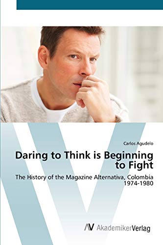 Daring to Think is Beginning to Fight: The History of the Magazine Alternativa, Colombia 1974-1980