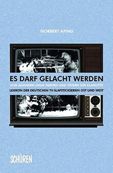 Es darf gelacht werden: von Männern ohne Nerven und Vätern der Klamotte: Lexikon der deutschen TV-Slapstickserien Ost und West