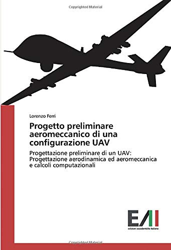 Progetto preliminare aeromeccanico di una configurazione UAV: Progettazione preliminare di un UAV: Progettazione aerodinamica ed aeromeccanica e calcoli computazionali