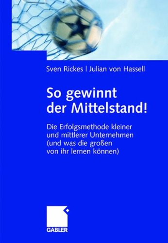 So gewinnt der Mittelstand!: Die Erfolgsmethode kleiner und mittlerer Unternehmen (und was die großen von ihr lernen können)