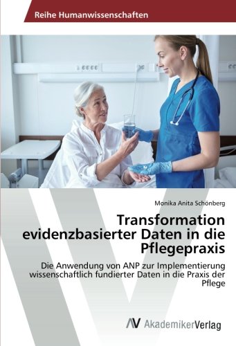 Transformation evidenzbasierter Daten in die Pflegepraxis: Die Anwendung von ANP zur Implementierung wissenschaftlich fundierter Daten in die Praxis der Pflege