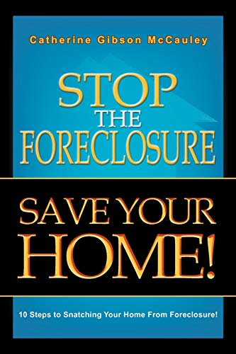 Stop The Foreclosure Save Your Home!: 10 Steps to Snatching Your Home From Foreclosure!