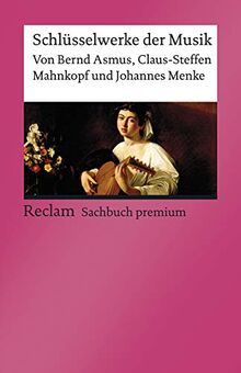Schlüsselwerke der Musik: [Reclam premium] (Reclams Universal-Bibliothek)