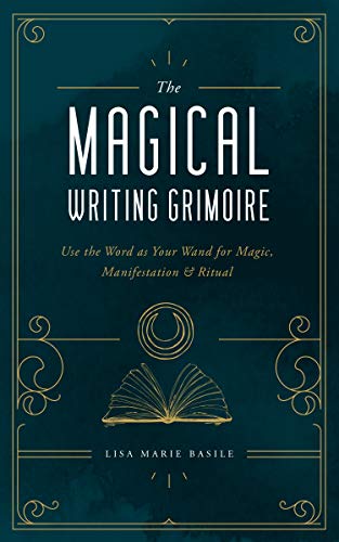 Basile, Lisa Marie The Magical Writing Grimoire, Use The Word As Your Wand For Magic, Manifestation & Ritual