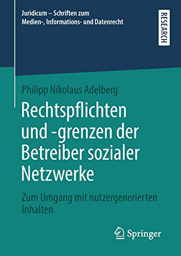 Rechtspflichten und -grenzen der Betreiber sozialer Netzwerke: Zum Umgang mit nutzergenerierten Inhalten (Juridicum – Schriften zum Medien-, Informations- und Datenrecht)