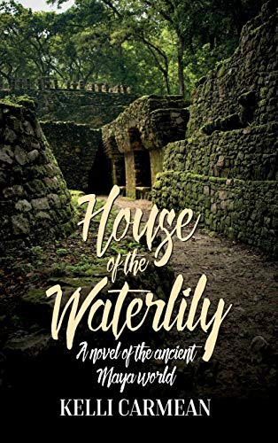 House of the Waterlily: A Novel of the Ancient Maya World