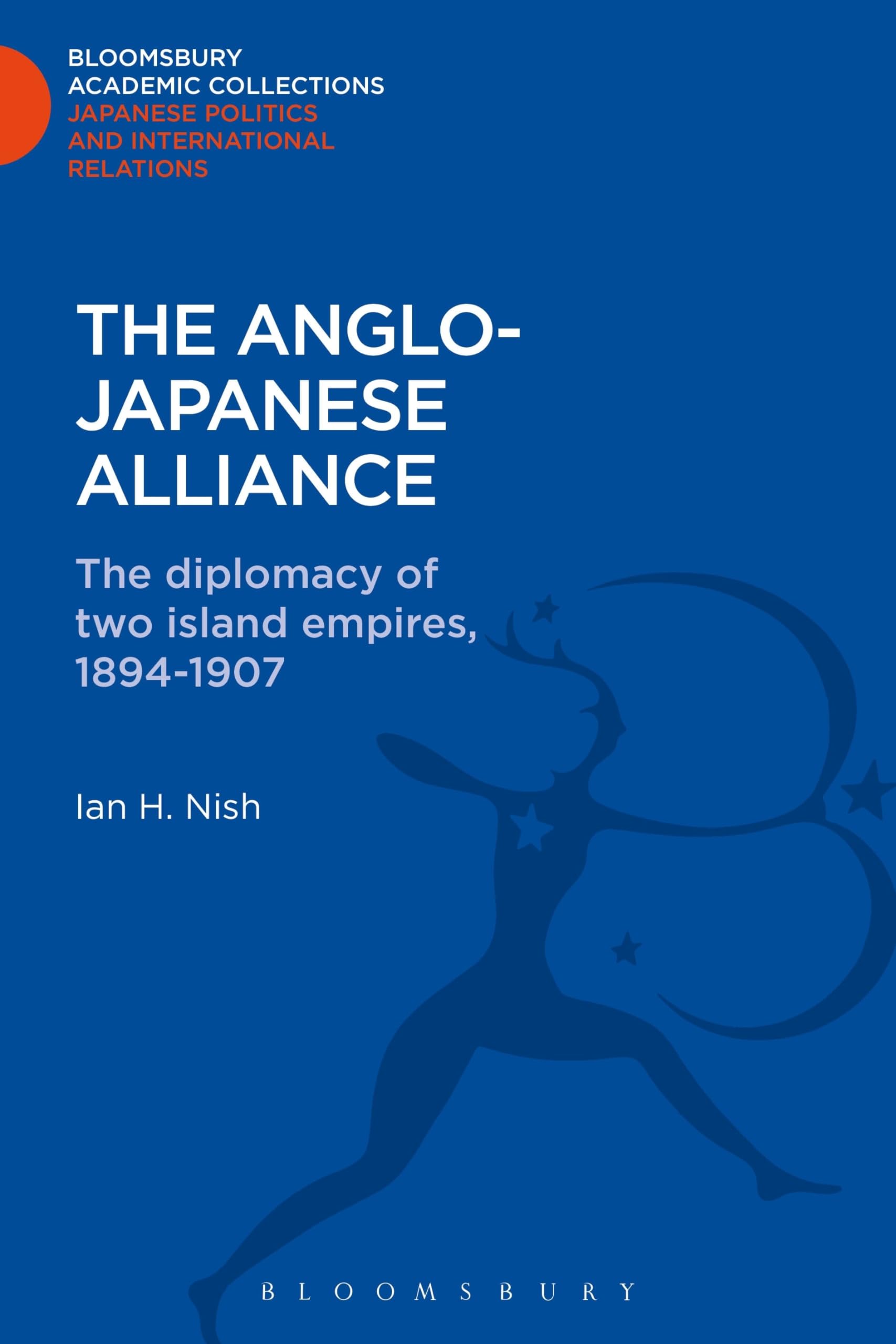 The Anglo-Japanese Alliance: The Diplomacy of Two Island Empires 1984-1907 (Bloomsbury Academic Collections: Japan)