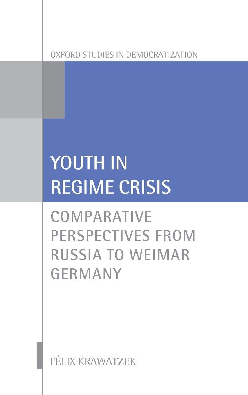 Youth in Regime Crisis: Comparative Perspectives from Russia to Weimar Germany (Oxford Studies in Democratization)
