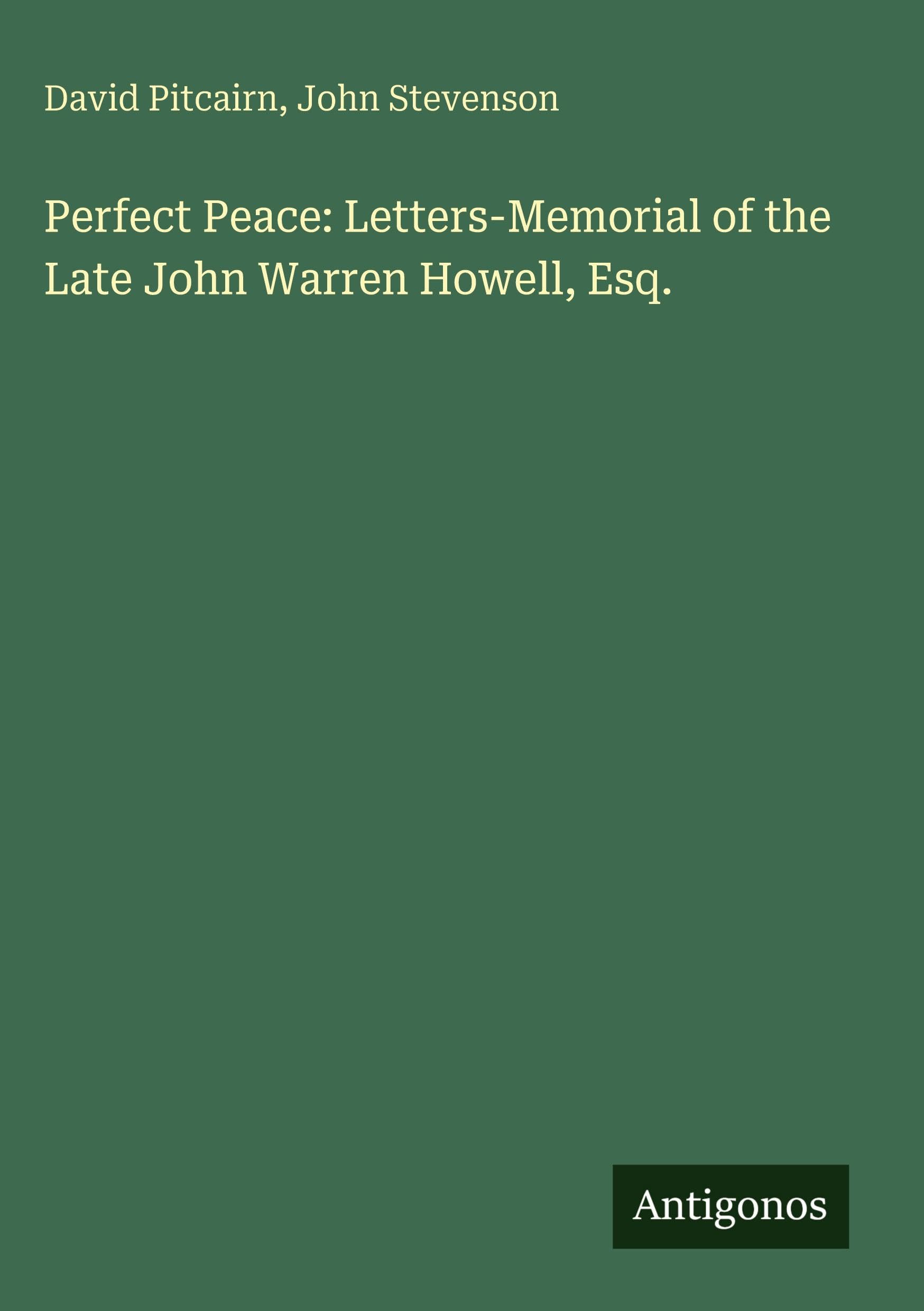 Perfect Peace: Letters-Memorial of the Late John Warren Howell, Esq.