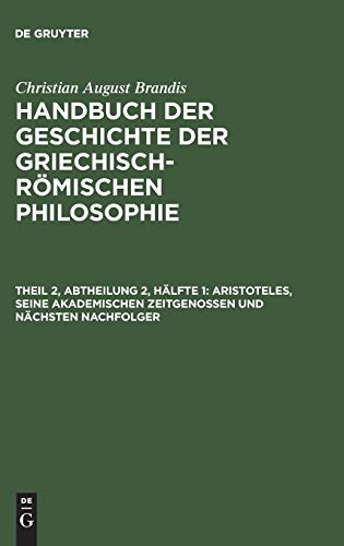 Aristoteles, seine akademischen Zeitgenossen und nächsten Nachfolger (Christian August Brandis: Handbuch der Geschichte der Griechisch-Römischen Philosophie)
