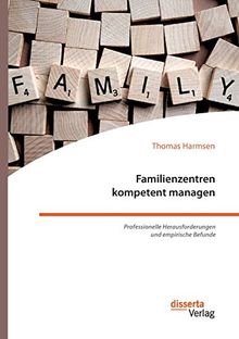 Familienzentren kompetent managen: Professionelle Herausforderungen und empirische Befunde