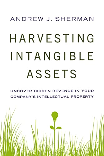 Sherman, Andrew J. Harvesting Intangible Assets, Uncover Hidden Revenue In Your Company's Intellectual Property
