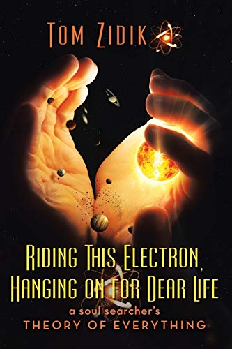 Riding This Electron Hanging on for Dear Life: A Soul Searcher’s Theory of Everything