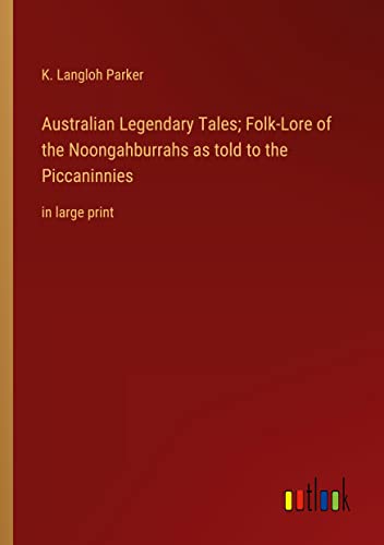 Australian Legendary Tales; Folk-Lore of the Noongahburrahs as told to the Piccaninnies: in large print