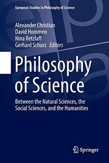 Philosophy of Science: Between the Natural Sciences, the Social Sciences, and the Humanities (European Studies in Philosophy of Science, Band 9)