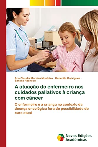 A atuação do enfermeiro nos cuidados paliativos à criança com câncer: O enfermeiro e a criança no contexto da doença oncológica fora de possibilidade de cura atual
