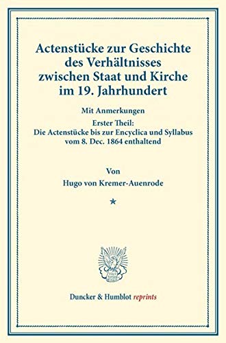 Actenstücke zur Geschichte des Verhältnisses zwischen Staat und Kirche im 19. Jahrhundert.: Mit Anmerkungen. Erster Theil: Die Actenstücke bis zur ... 1864 enthaltend. (Duncker & Humblot reprints)