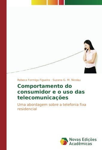 Comportamento do consumidor e o uso das telecomunicações: Uma abordagem sobre a telefonia fixa residencial