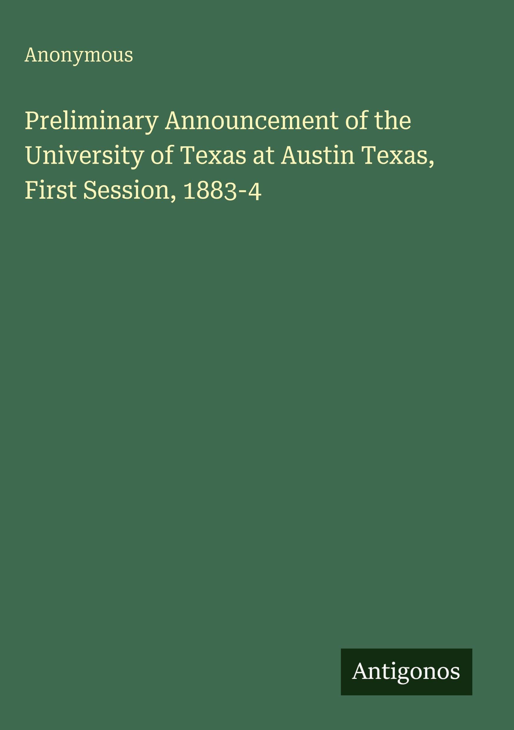 Preliminary Announcement of the University of Texas at Austin Texas, First Session, 1883-4