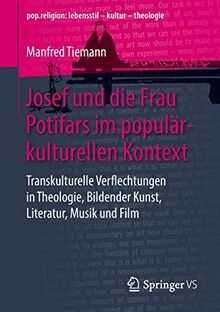 Josef und die Frau Potifars im populärkulturellen Kontext: Transkulturelle Verflechtungen in Theologie, Bildender Kunst, Literatur, Musik und Film (pop.religion: lebensstil – kultur – theologie)