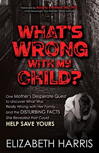 What’s Wrong with My Child?: One Mother’s Desperate Quest to Uncover What Was Really Wrong with Her Family ... and The Disturbing Facts She Revealed that Could Help Save Yours