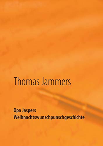 Opa Jaspers Weihnachtswunschpunschgeschichte: Wipperfürther Weihnachtsgeschichten aufgeschrieben von Thomas Jammers