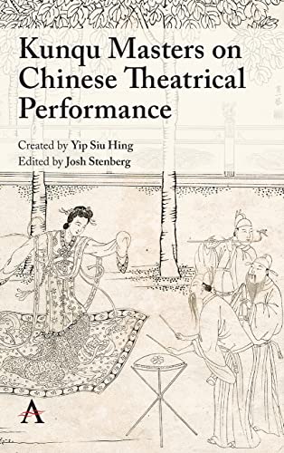 Kunqu Masters on Chinese Theatrical Performance (Anthem Studies in Theatre and Performance)