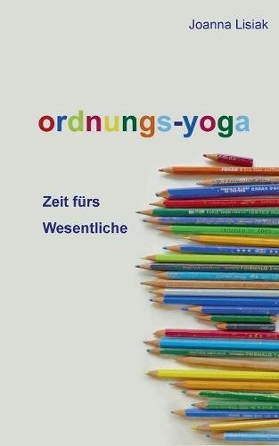 Ordnungs-Yoga: Zeit fürs Eigentliche