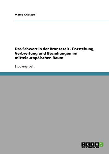 Das Schwert in der Bronzezeit. Entstehung, Verbreitung und Beziehungen im mitteleuropäischen Raum