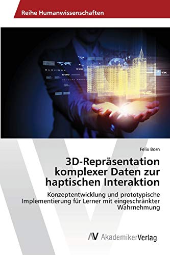 3D-Repräsentation komplexer Daten zur haptischen Interaktion: Konzeptentwicklung und prototypische Implementierung für Lerner mit eingeschränkter Wahrnehmung