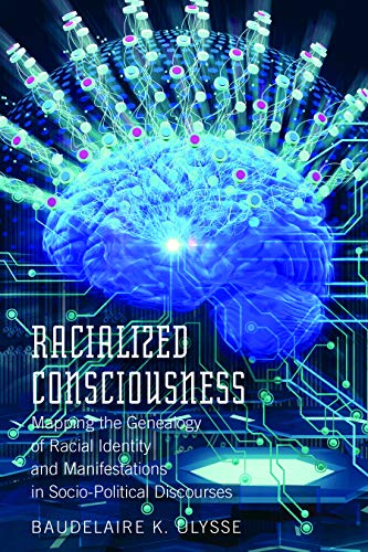 Racialized Consciousness: Mapping the Genealogy of Racial Identity and Manifestations in Socio-Political Discourses