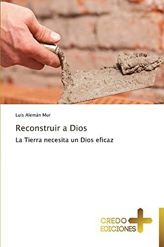 Reconstruir a Dios: La Tierra necesita un Dios eficaz