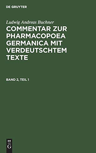 Ludwig Andreas Buchner: Commentar zur Pharmacopoea Germanica mit verdeutschtem Texte. Band 2, Teil 1