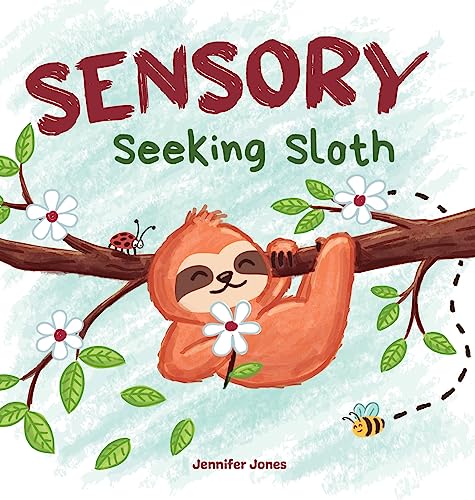 Sensory Seeking Sloth: A Sensory Processing Disorder Book for Kids and Adults of All Ages About a Sensory Diet For Ultimate Brain and Body Health, SPD (Sensory Sloth, Band 1)