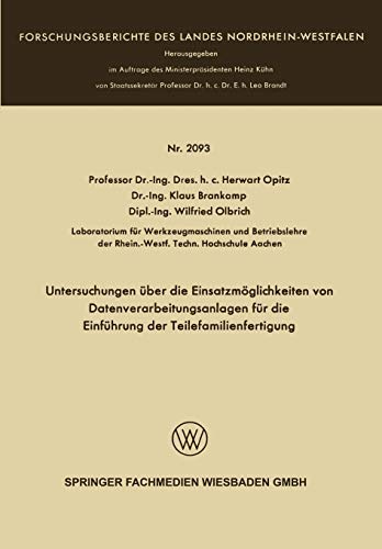 Untersuchungen über die Einsatzmöglichkeiten von Datenverarbeitungsanlagen für die Einführung der Teilefamilienfertigung (Forschungsberichte des Landes Nordrhein-Westfalen, 2093, Band 2093)