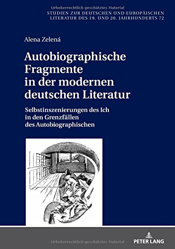 Autobiographische Fragmente in der modernen deutschen Literatur: Selbstinszenierungen des Ich in den Grenzfällen des Autobiographischen (Studien zur ... des 19. und 20. Jahrhunderts, Band 72)
