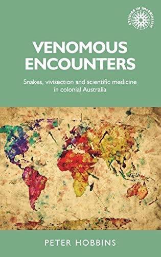 Venomous encounters: Snakes, vivisection and scientific medicine in colonial Australia (Studies in Imperialism)